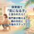 保育園で「気になる子」と言われたら？専門家が教える親の対応と今後のステップ